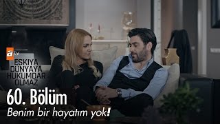 Benim bir hayatım yok! - Eşkıya Dünyaya Hükümdar Olmaz 60. Bölüm - atv