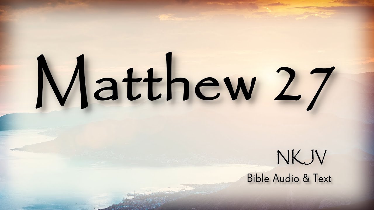 Matthew 27: Bible Audio & Text | The KIng on the Cross | NKJV