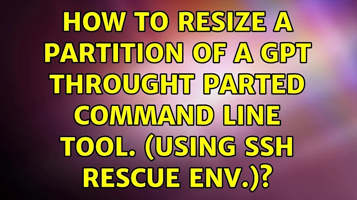 How to resize a partition of a GPT throught Parted Command line tool. (Using SSH Rescue Env.)?