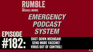 Ep. 182: Emergency Podcast System — Shut Down Michigan! Send More Vaccine! Virus Out Of Control!