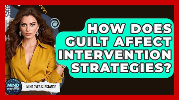 How Does Guilt Affect Intervention Strategies? - Mind Over Substance
