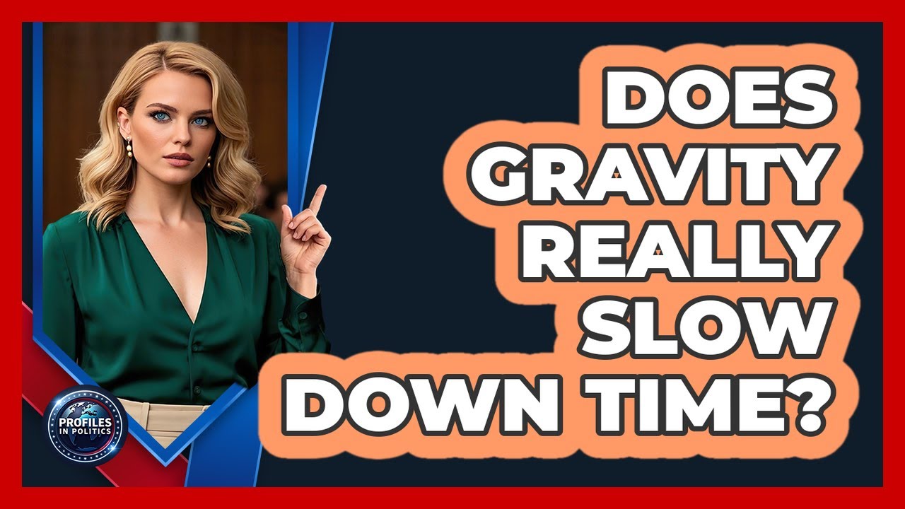Does Gravity Really Slow Down Time? - Profiles in Politics