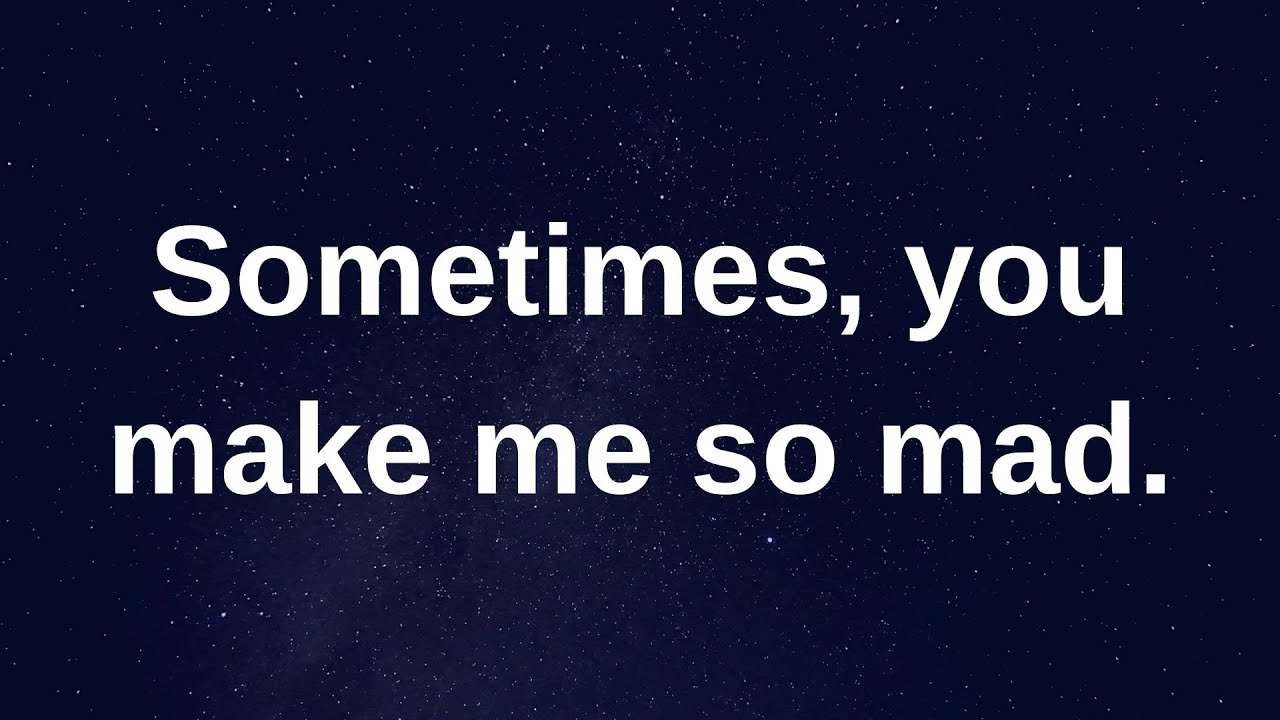 sometimes-you-make-me-so-mad-love-messages-current-thoughts