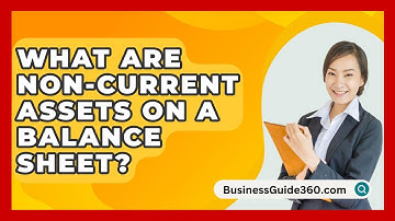 What Are Non-Current Assets On A Balance Sheet? - BusinessGuide360.com