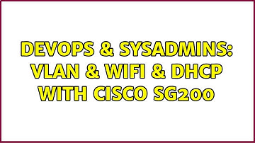 DevOps & SysAdmins: VLAN & WiFi & DHCP with Cisco SG200 (2 Solutions!!)