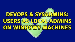 DevOps & SysAdmins: Users as local admins on Windows machines (7 Solutions!!) Profile