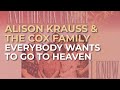 Alison Krauss The Cox Family Everybody Wants To Go To Heaven Official Audio Alison Krauss The Cox Family Everybody Wants To Go To Heaven Official Audio