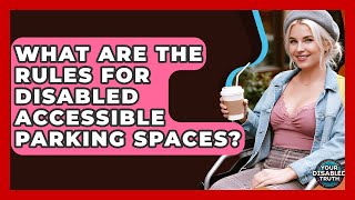 What Are The Rules For Disabled Accessible Parking Spaces? - Your Disabled Truth