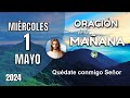 ORACIÓN DE LA MAÑANA DE HOY MIÉRCOLES 1 DE MAYO – QUÉDATE CONMIGO SEÑOR – OREMOS CON AMOR