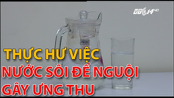 (VTC14)_Thực hư việc uống nước đun sôi để nguội có thể gây ung thư