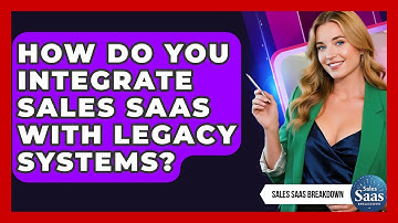 How Do You Integrate Sales SaaS With Legacy Systems? - Sales Saas Breakdown