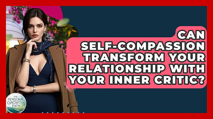 Can Self-compassion Transform Your Relationship With Your Inner Critic? - The Personal Growth Path