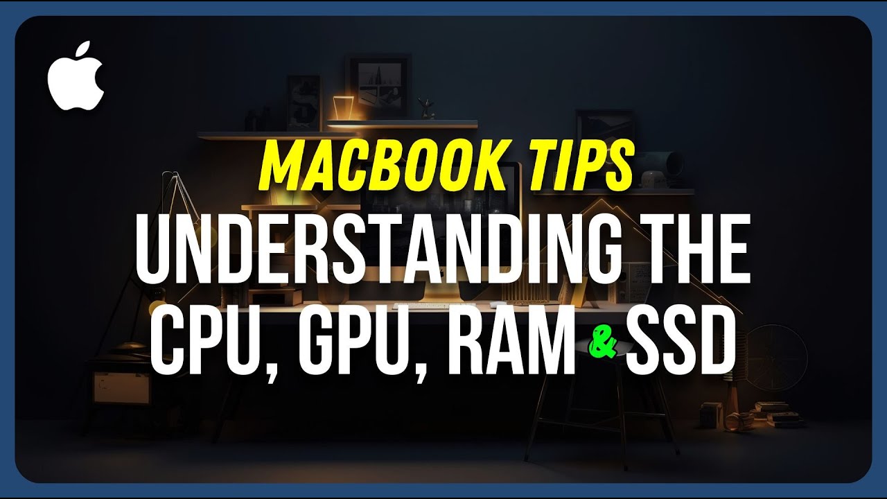 MacBook Tips: Understanding the CPU, GPU, RAM, & SSD - YouTube