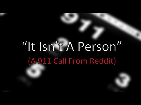 It Isn&rsquo;t A Person (A 911 Call from Reddit)