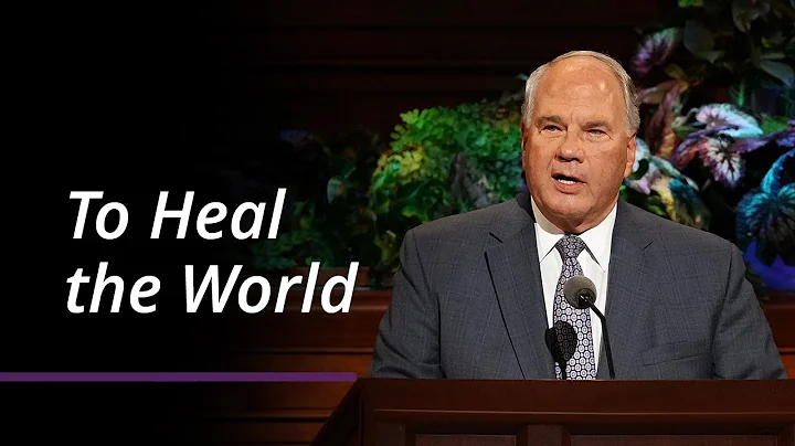 To Heal the World | Ronald A. Rasband | April 2022 General Conference