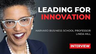 Leading for Innovation in Complex Organizations (with Harvard’s Linda Hill)