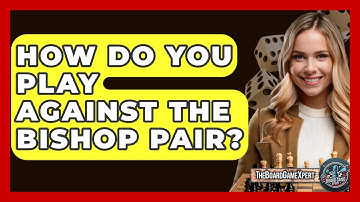 How Do You Play Against The Bishop Pair? - The Board Game Xpert