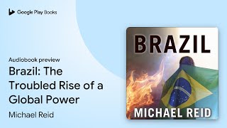 Brazil: The Troubled Rise of a Global Power by Michael Reid · Audiobook preview