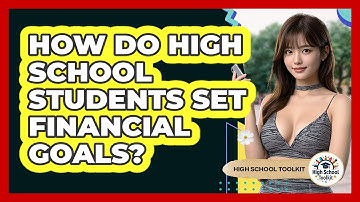 How Do High School Students Set Financial Goals? - High School Toolkit