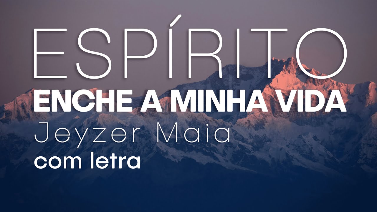 ESPÍRITO, ENCHE A MINHA VIDA | Jeyzer Maia | Com Letra - YouTube
