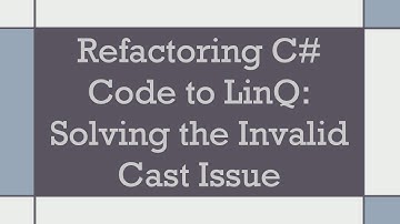 Refactoring C#  Code to LinQ: Solving the Invalid Cast Issue