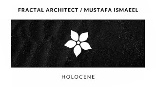 PREMIERE: Fractal Architect & Mustafa Ismaeel - Holocene [Original Mix]