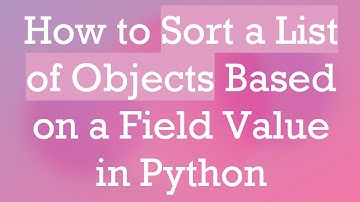 How to Sort a List of Objects Based on a Field Value in Python