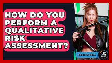 How Do You Perform A Qualitative Risk Assessment? - How Things Break