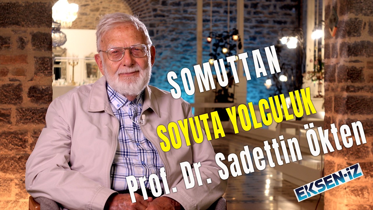 Somuttan Soyuta Yolculuk | Prof. Dr. Sadettin Ökten | Eksen-iz