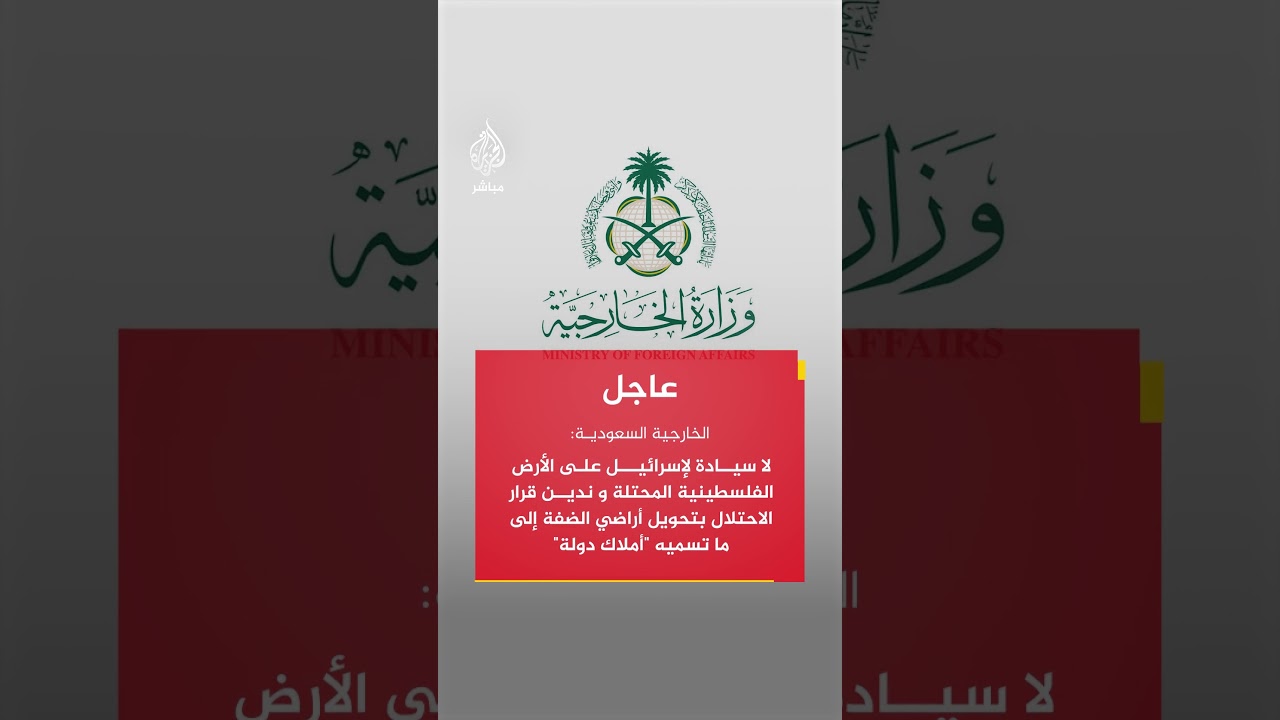 الخارجية السعودية: لا سيادة لإسرائيل على الأرض الفلسطينية المحتلة وندين قرار  الاحتلال بشأن الضفة