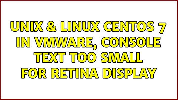 Unix & Linux: CentOS 7 in vmware, console text too small for retina display (2 Solutions!!)