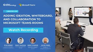 Adding Ideation, Whiteboard, and Collaboration to Microsoft Teams Rooms LinkedIn Live