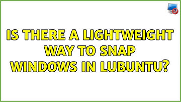 Ubuntu: Is there a lightweight way to snap windows in Lubuntu? (5 Solutions!!)