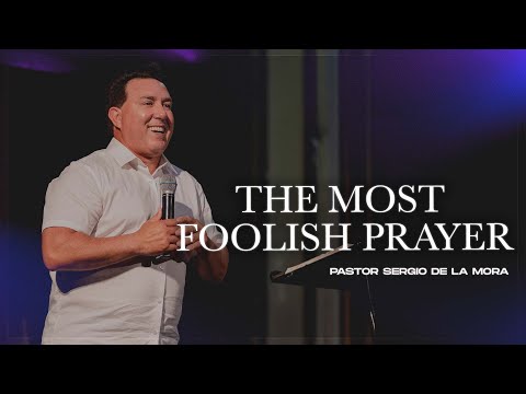 The Most Foolish Prayer In The Bible | Pastor Sergio De La Mora