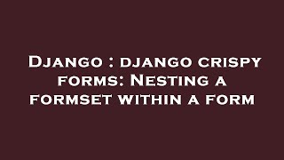 Django : django crispy forms: Nesting a formset within a form