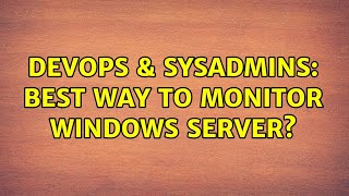 DevOps & SysAdmins: Best way to monitor Windows server? Profile