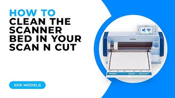 HOW TO CLEAN THE SCANNER BED IN YOUR SCAN N CUT - SDX MODELS