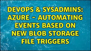 DevOps & SysAdmins: Azure - automating events based on new blob storage file triggers