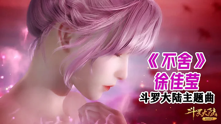 斗罗大陆主题曲《不舍》-徐佳莹 ：小舞献祭，斗罗大陆伤感主题曲，太虐了-华语歌曲，抖音歌曲，流行歌曲 - 天天要闻