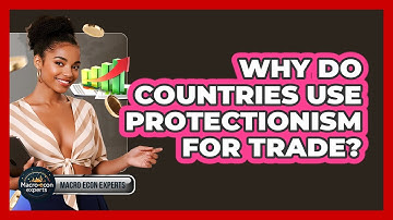 Why Do Countries Use Protectionism For Trade? - Macroecon Experts