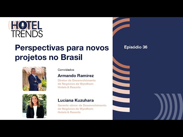 Hotel Trends: perspectivas para novos projetos hoteleiros no Brasil, com Armando Ramirez e Luciana
