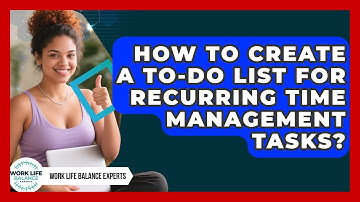 How To Create A To-Do List For Recurring Time Management Tasks? - Work Life Balance Experts