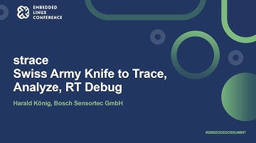 strace - Swiss Army Knife to Trace, Analyze, RT Debug - Harald König, Bosch Sensortec GmbH