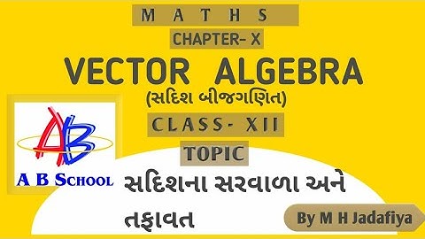 05.CLASS 12 CHAPTER - 10 VECTOR ALGEBRA (સદિશ બીજગણિત) || સદિશના સરવાળા અને તફાવત || ગુજરાતી ||