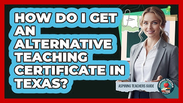 How Do I Get An Alternative Teaching Certificate In Texas? - Aspiring Teacher Guide