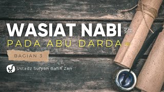 Wasiat Berharga Rasulullah kepada Abu Darda Bagian 3 - Ustadz Sufyan Bafin Zen