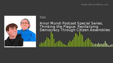 Amor Mundi Podcast Special Series, Thinking the Plague: Revitalizing Democracy Through Citizen Assem