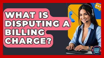 What Is Disputing A Billing Charge? - Customer Support Coach