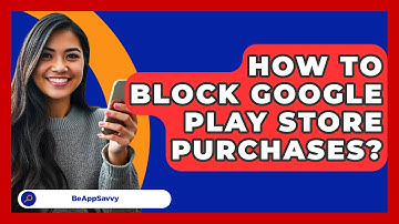 How To Block Google Play Store Purchases? - Be App Savvy
