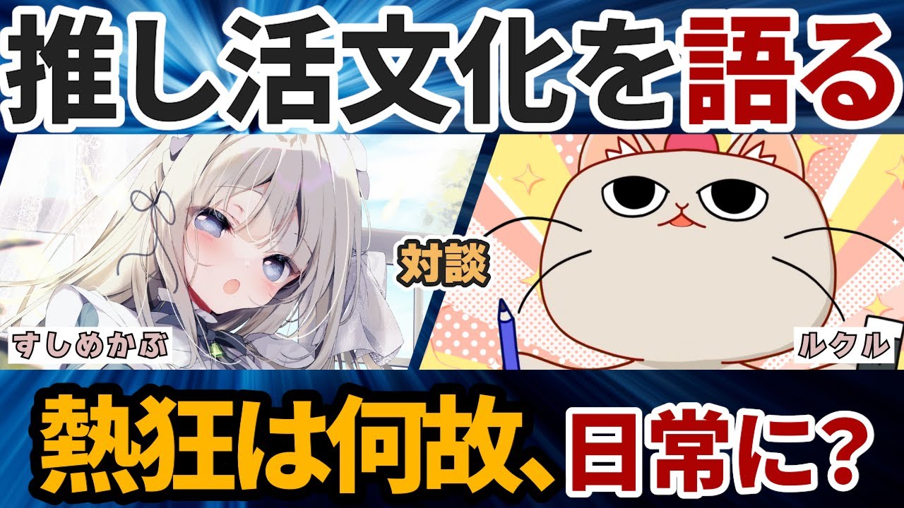 推し活文化を語る！適切な推し方とは？【すしめかぶ×ルクル】